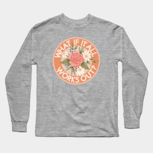 What if it All Works Out Long Sleeve T-Shirt